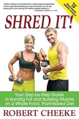Shred It!: Your Step-by-Step Guide to Burning Fat and Building Muscle on a Whole-Food, Plant-Based Diet - Robert Cheeke