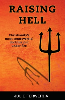 Raising Hell: Christianity's Most Controversial Doctrine Put Under Fire - Julie Ferwerda