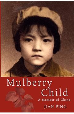 Coperta cărții 'Mulberry Child: A Memoir of China - Jian Ping'