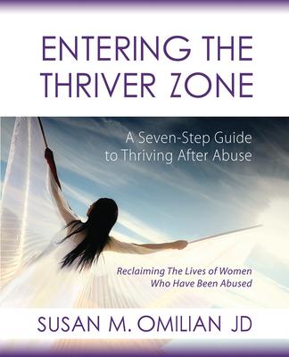 Entering the Thriver Zone: A Seven-Step Guide to Thriving After Abuse - Susan M. Omilian