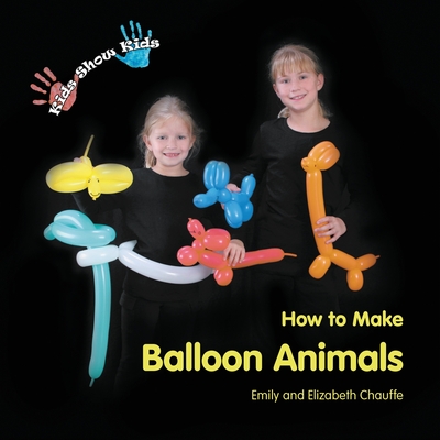 Kids Show Kids How to Make Balloon Animals - Emily Faith Chauffe