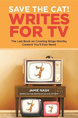 Save the Cat!(r) Writes for TV: The Last Book on Creating Binge-Worthy Content You'll Ever Need - Jamie Nash