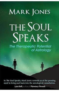 Poza produsului The Soul Speaks: The Therapeutic Potential of Astrology - Mark Jones