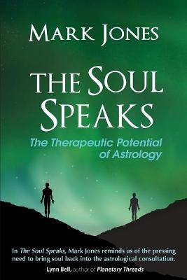The Soul Speaks: The Therapeutic Potential of Astrology - Mark Jones