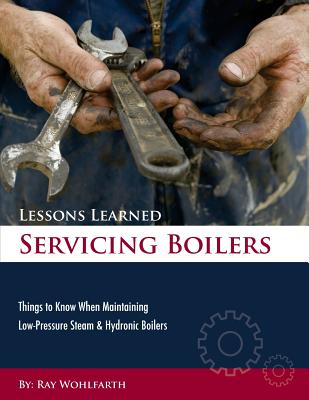 Lessons Learned Servicing Boilers: Things to know when maintaining boilers - Ray Wohlfarth