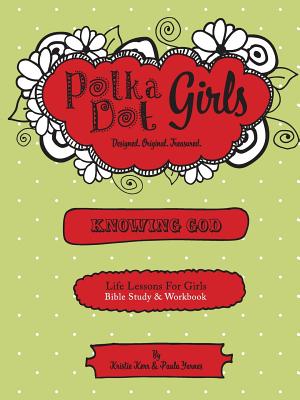 Polka Dot Girls, Knowing God, Bible Study & Workbook - Paula Yarnes