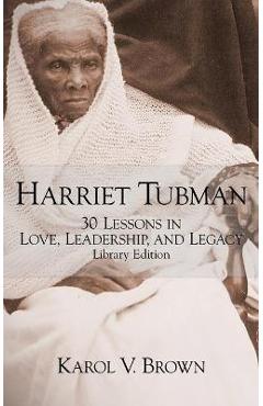 Coperta cărții 'Harriet Tubman: 30 Lessons in Love, Leadership, and Legacy - Karol V. Brown'