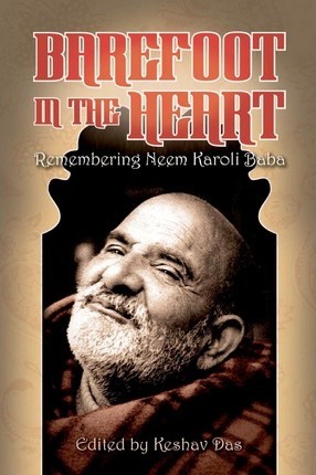 Barefoot in the Heart: Remembering Neem Karoli Baba: Neem Karoli Baba - Keshav Das