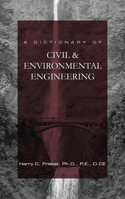 A Dictionary of Civil & Environmental Engineering: Dictionary for Principles and Practice of Engineering (PE) Examination - Harry C. Friebel
