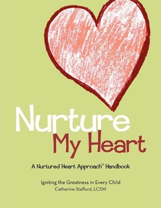 Nurture My Heart--A Nurtured Heart Approach Handbook - Catherine Stafford