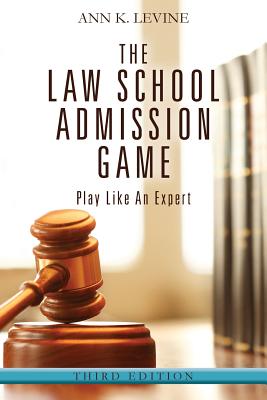 The Law School Admission Game: Play Like An Expert, Third Edition - Ann K. Levine