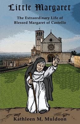 Little Margaret: The Extraordinary Life of Blessed Margaret of Castello - Kathleen M. Muldoon