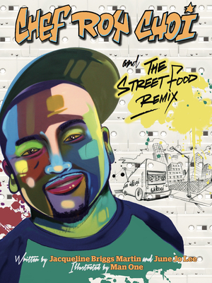 Chef Roy Choi and the Street Food Remix - Jacqueline Briggs Martin