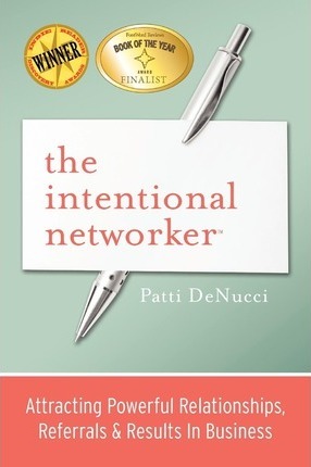 The Intentional Networker: Attracting Powerful Relationships, Referrals & Results in Business - Patti Denucci