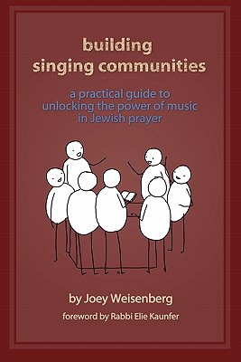Building Singing Communities: A Practical Guide to Unlocking the Power of Music in Jewish Prayer - Joey Weisenberg