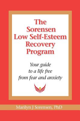 The Sorensen Low Self Esteem Recovery Program: Your guide to a life free of fear and anxiety - Marilyn J. Sorensen