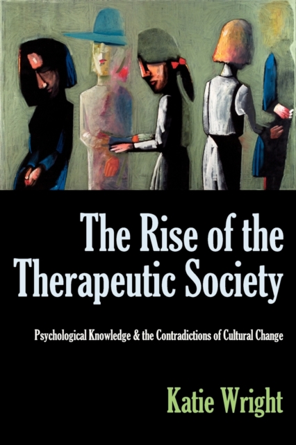 The Rise of the Therapeutic Society: Psychological Knowledge & the Contradictions of Cultural Change - Katie Wright