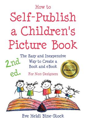 How to Self-Publish a Children's Picture Book 2nd ed.: The Easy and Inexpensive Way to Create a Book and eBook: For Non-Designers - Eve Heidi Bine-stock