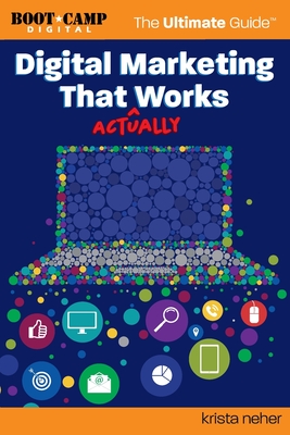 Digital Marketing That Actually Works the Ultimate Guide: Discover Everything You Need to Build and Implement a Digital Marketing Strategy That Gets R - Melissa Byers