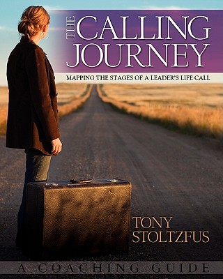 The Calling Journey: Mapping the Stages of a Leader's Life Call: A Coaching Guide - Tony Stoltzfus