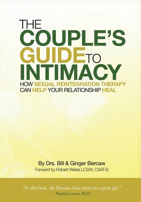 The Couple's Guide to Intimacy: How Sexual Reintegration Therapy Can Help Your Relationship Heal - Ginger Bercaw Csat Cst