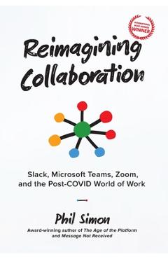 Coperta cărții 'Reimagining Collaboration: Slack, Microsoft Teams, Zoom, and the Post-COVID World of Work - Phil Simon'