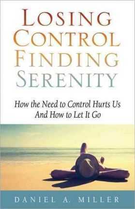 Losing Control, Finding Serenity - Daniel A. Miler
