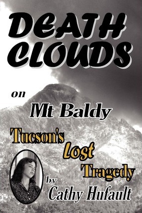 Death Clouds on MT Baldy: Tucson's Lost Tragedy - Cathy Hufault