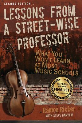 Lessons from a Street-Wise Professor: What You Won't Learn at Most Music Schools - Ramon Ricker