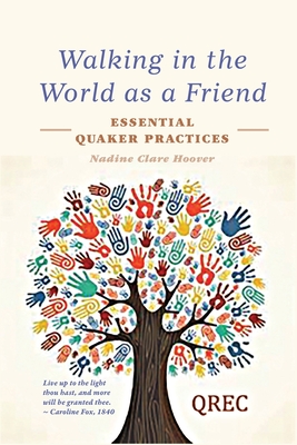 Walking in the World as a Friend: Essential Quaker Practices - Nadine Clare Hoover