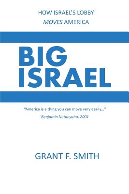 Big Israel: How Israel's Lobby Moves America - Grant F. Smith