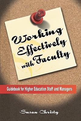 Working Effectively with Faculty: Guidebook for Higher Education Staff and Managers - Susan Corcoran Christy