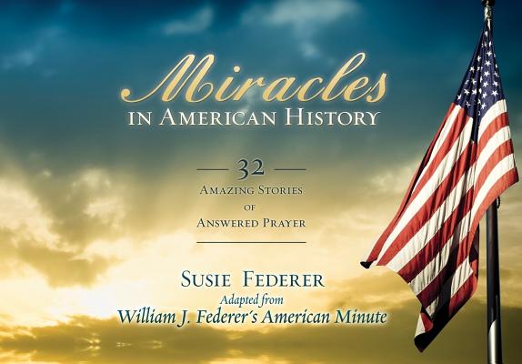 Miracles in American History: 32 Amazing Stories of Answered Prayer - Susie Federer