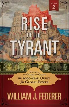 Rise of the Tyrant - Volume 2 of Change to Chains: The 6,000 Year Quest for Global Power - William J. Federer