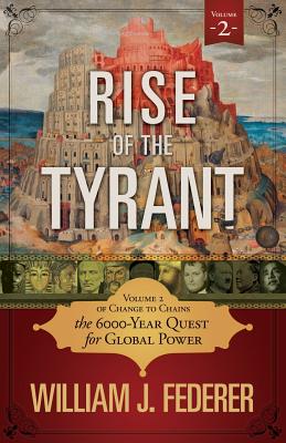 Rise of the Tyrant - Volume 2 of Change to Chains: The 6,000 Year Quest for Global Power - William J. Federer