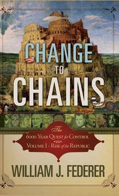 Change to Chains: The 6000 Year Quest for Global Control - William J. Federer
