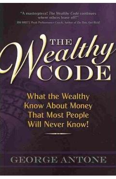Poza produsului The Wealthy Code: What the Wealthy Know about Money That Most People Will Never Know! - George Antone