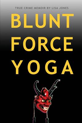 Blunt Force Yoga: True Crime Memoir - Lisa Jones