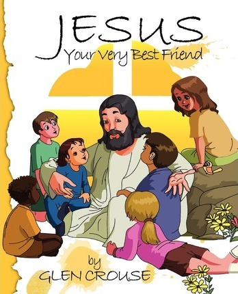 Jesus: Your Very Best Friend - Glen D. Crouse