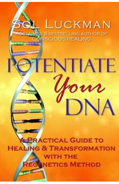 Potentiate Your DNA: A Practical Guide to Healing & Transformation with the Regenetics Method - Sol Luckman