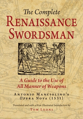 The Complete Renaissance Swordsman: Antonio Manciolino's Opera Nova (1531) - Tom Leoni