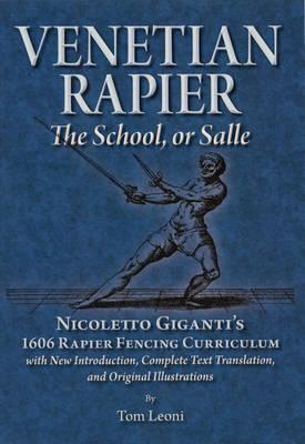 Venetian Rapier: Nicoletto Giganti's 1606 Rapier Fencing Curriculum - Tom Leoni