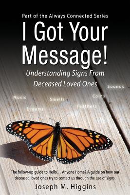 I Got Your Message! Understanding Signs from Deceased Loved Ones - Joseph M. Higgins