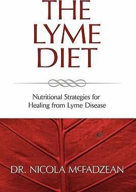The Lyme Diet: Nutritional Strategies for Healing from Lyme Disease - Nicola Mcfadzean Nd