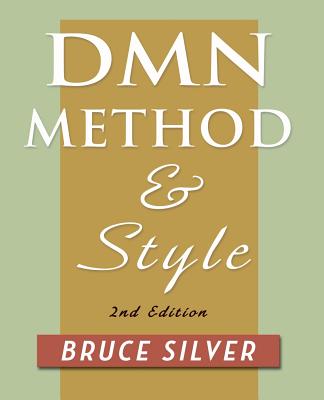 DMN Method and Style. 2nd Edition: A Business Pracitioner's Guide to Decision Modeling - Bruce Silver