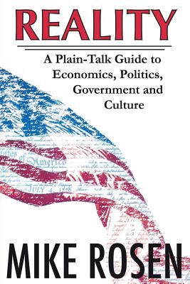 Reality: A Plain-Talk Guide to Economics, Politics, Government and Culture - Mike Rosen