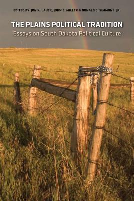 The Plains Political Tradition: Essays on South Dakota Political Tradition - Jon K. Lauck