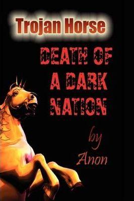 Trojan Horse: Death of a Dark Nation - Anon