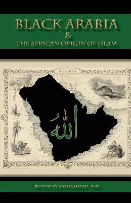 Black Arabia & the African Origin of Islam - Wesley Muhammad
