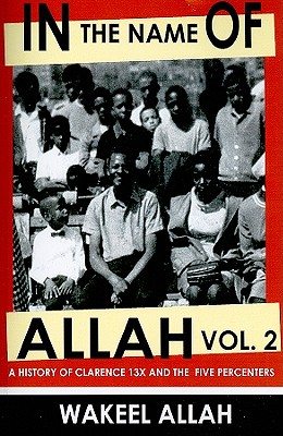 In the Name of Allah Vol. 2: A History of Clarence 13x and the Five Percenters - Wakeel Allah